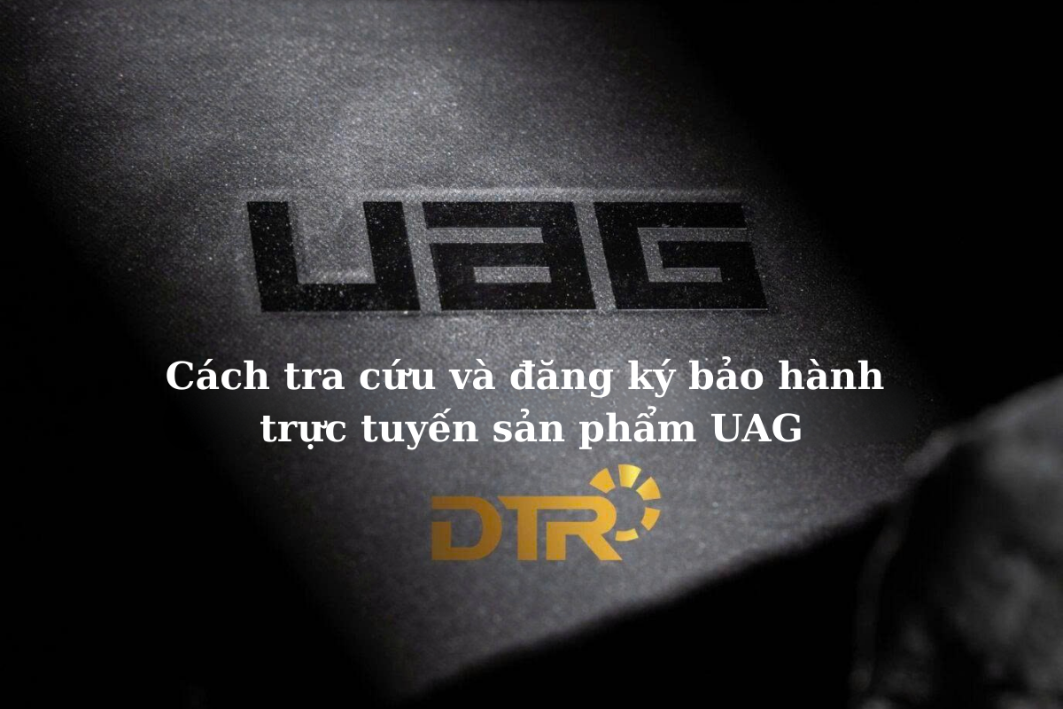 Hướng dẫn cách tra cứu và đăng ký bảo hành trực tuyến của sản phẩm UAG